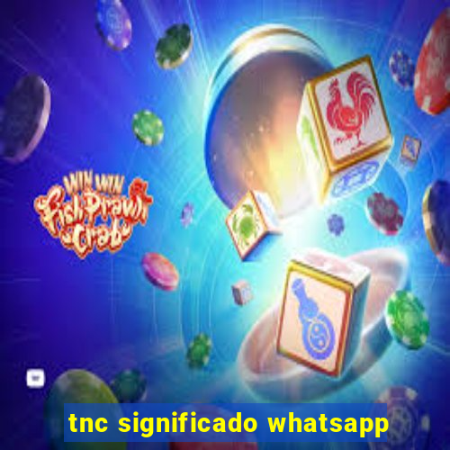 tnc significado whatsapp